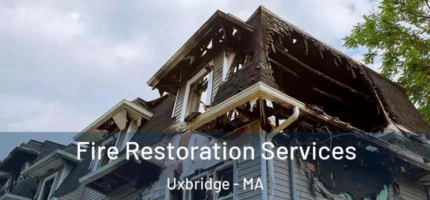 Fire Restoration Services Uxbridge - MA